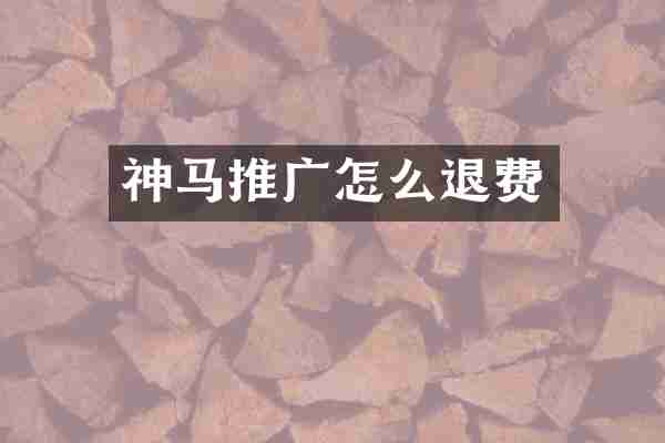 神马推广怎么退费