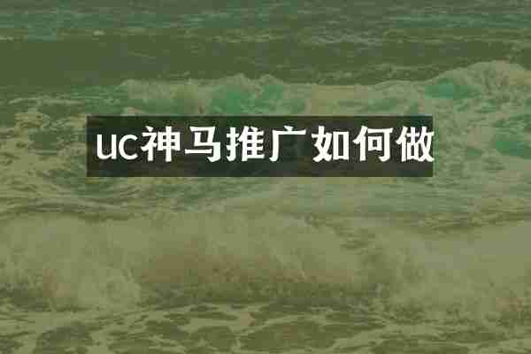 uc神马推广如何做