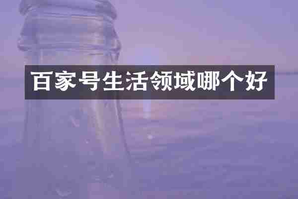 百家号生活领域哪个好