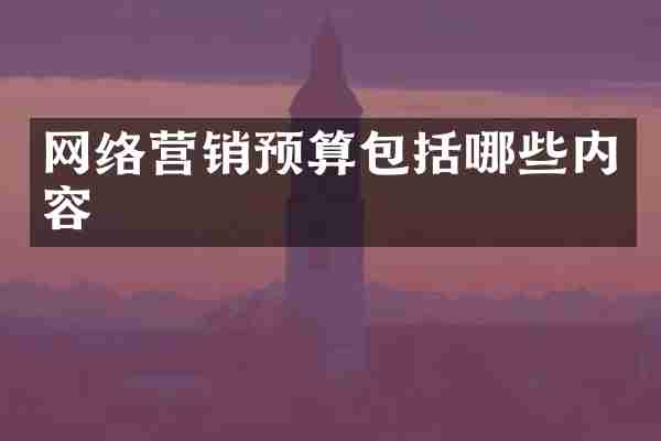 网络营销预算包括哪些内容