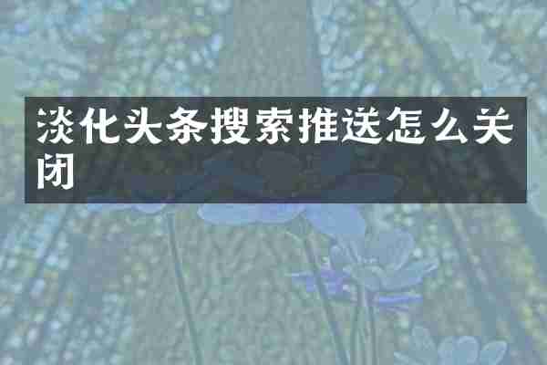 淡化头条搜索推送怎么关闭