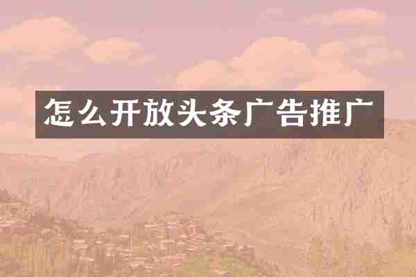 怎么开放头条广告推广