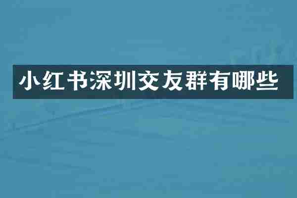 小红书深圳交友群有哪些
