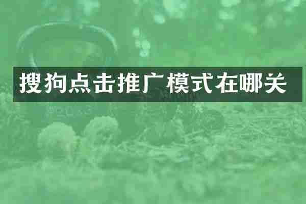 搜狗点击推广模式在哪关