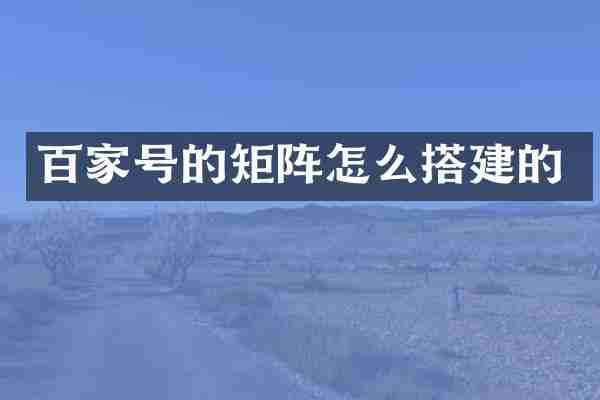 百家号的矩阵怎么搭建的