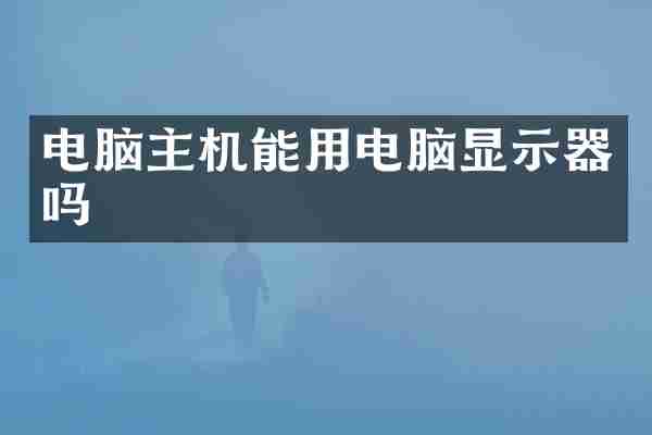 电脑主机能用电脑显示器吗