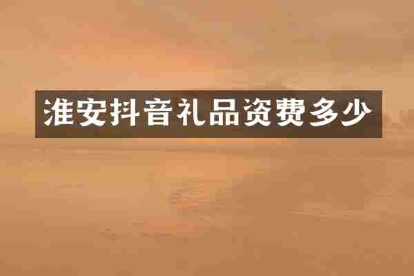 淮安抖音礼品资费多少