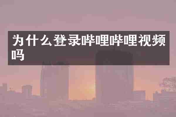 为什么登录哔哩哔哩视频吗