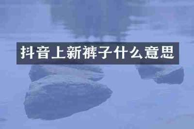 抖音上新裤子什么意思