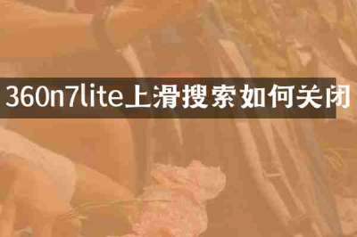 360n7lite上滑搜索如何关闭