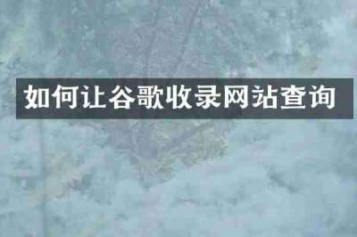 如何让谷歌收录网站查询