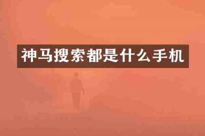 神马搜索都是什么手机