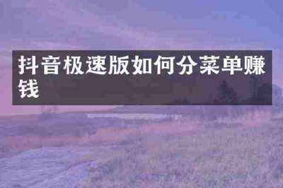 抖音极速版如何分菜单赚钱