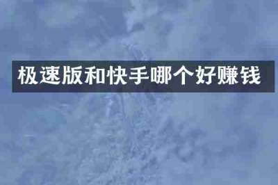 极速版和快手哪个好赚钱