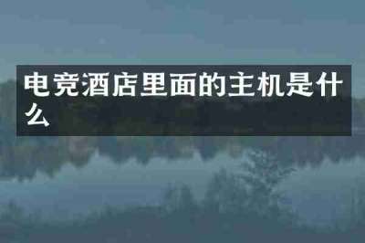 电竞酒店里面的主机是什么