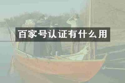 百家号认证有什么用
