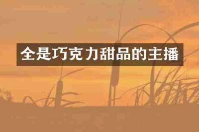 全是巧克力甜品的主播