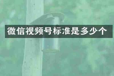 微信视频号标准是多少个