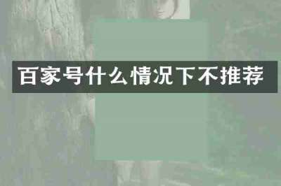 百家号什么情况下不推荐