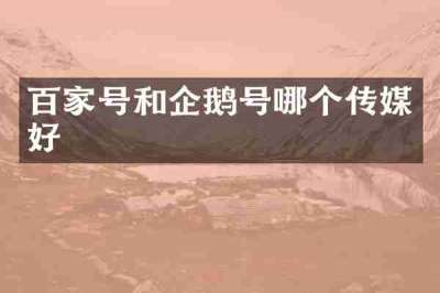 百家号和企鹅号哪个传媒好