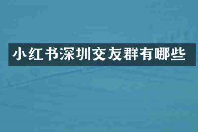 小红书深圳交友群有哪些