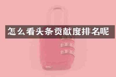 怎么看头条贡献度排名呢