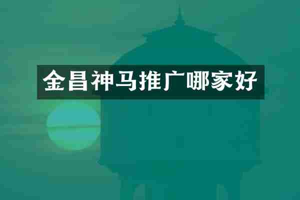 金昌神马推广哪家好