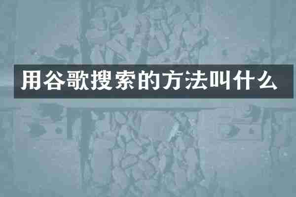 用谷歌搜索的方法叫什么