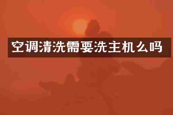 空调清洗需要洗主机么吗