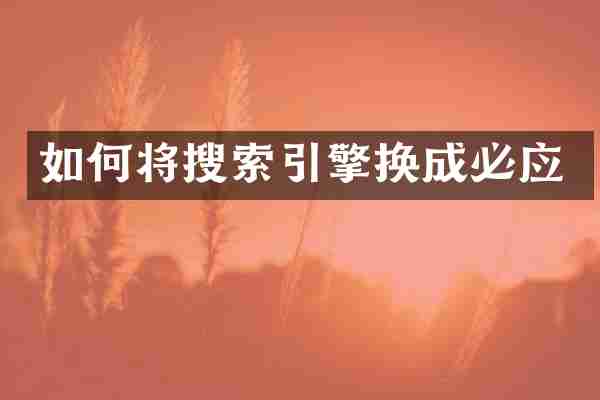 如何将搜索引擎换成必应