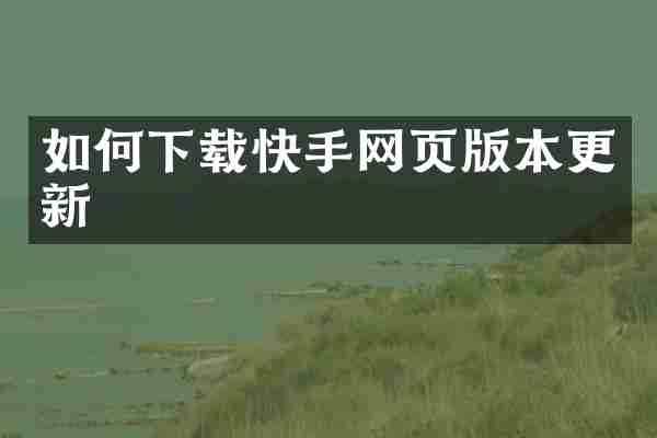 如何下载快手网页版本更新