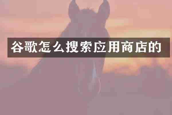 谷歌怎么搜索应用商店的