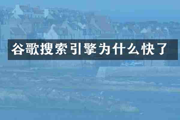 谷歌搜索引擎为什么快了