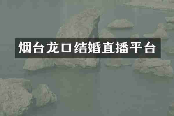 烟台龙口结婚直播平台