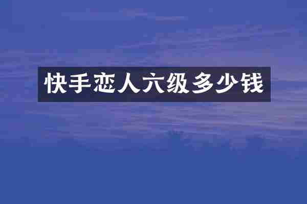 快手恋人六级多少钱