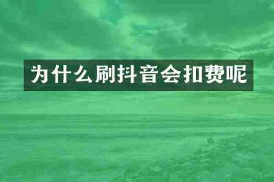 为什么刷抖音会扣费呢