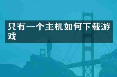 只有一个主机如何下载游戏