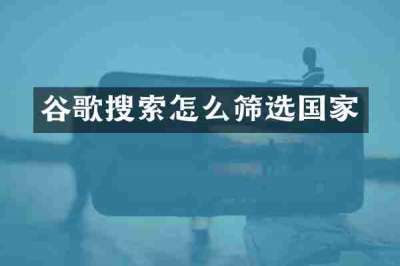 谷歌搜索怎么筛选国家