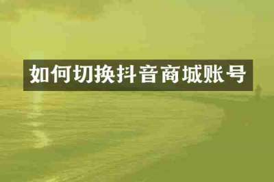 如何切换抖音商城账号