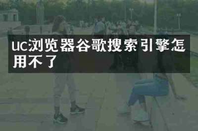 uc浏览器谷歌搜索引擎怎么用不了