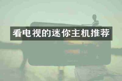 看电视的迷你主机推荐