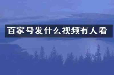百家号发什么视频有人看