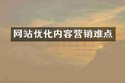 网站优化内容营销难点
