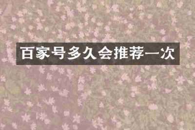 百家号多久会推荐一次