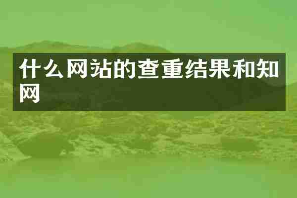 什么网站的查重结果和知网