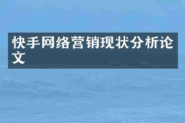 快手网络营销现状分析论文