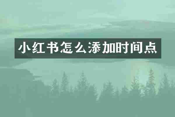 小红书怎么添加时间点