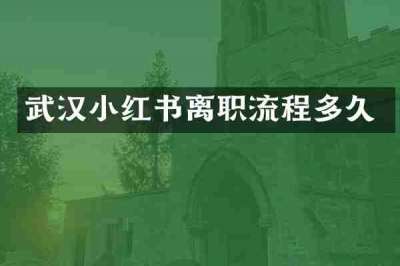 武汉小红书离职流程多久