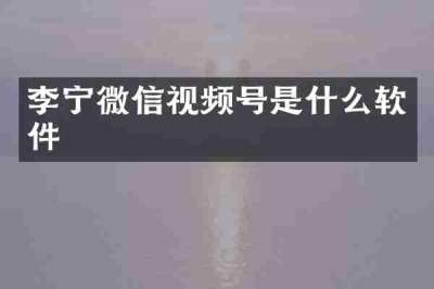 李宁微信视频号是什么软件