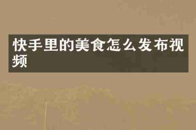 快手里的美食怎么发布视频